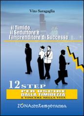 Il timido, il seduttore e l'imprenditore di successo. 12 step per uscire dalla timidezza e vincere nella vita