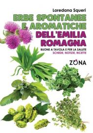 Erbe spontanee e aromatiche dell'Emilia Romagna. Buone a tavola e per la salute. Schede, notizie, ricette