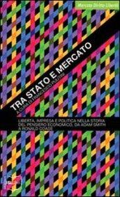 Tra Stato e mercato. Libertà, impresa e politica nella storia del pensiero economico, da Adam Smith a Ronald Coase