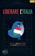 Liberare l'Italia. Manuale delle riforme per la XVII legislazione