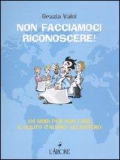 Non facciamoci riconoscere! 100 modi per non fare il solito italiano all'estero