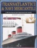 Transatlantici & navi mercantili. I 300 bastimenti più importanti del mondo