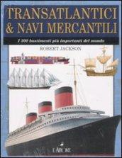 Transatlantici & navi mercantili. I 300 bastimenti più importanti del mondo
