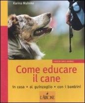 Come educare il cane. In casa, al guinzaglio, con i bambini. Ediz. illustrata