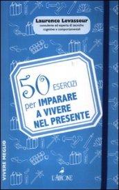 50 esercizi per imparare a vivere nel presente