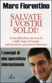 Salvate i vostri soldi! Come difendersi dai trucchi e dalle bugie di banche, assicurazioni e promotori finanziari