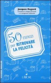 50 esercizi per ritrovare la felicità