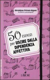 50 esercizi per uscire dalla dipendenza affettiva