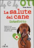 La salute del cane in 4 e 4'otto. Capire le sue esigenze per amarlo (ed essere ricambiati) sempre di più