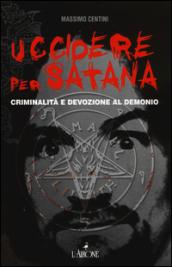 Uccidere per Satana. Criminalità e devozione al demonio