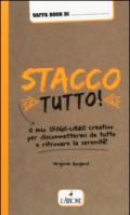 Stacco tutto! Il mio sfogo-libro creativo per disconnettermi da tutto e ritrovare la serenità