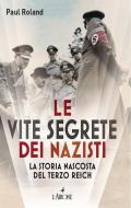 Le vite segrete dei nazisti. La storia nascosta del Terzo Reich