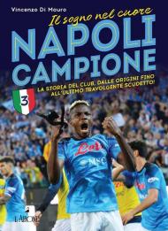 Napoli campione. Un sogno nel cuore. La storia del club, dalle origini fino all'ultimo travolgente scudetto!