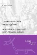 La sonnambula meravigliosa. Magnetismo e ipnotismo nell'Ottocento italiano