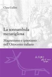 La sonnambula meravigliosa. Magnetismo e ipnotismo nell'Ottocento italiano