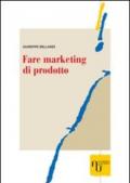 Fare marketing di prodotto. Metodi e tecniche per realizzare strategie vincenti di archibodymarketing