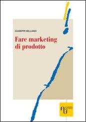 Fare marketing di prodotto. Metodi e tecniche per realizzare strategie vincenti di archibodymarketing