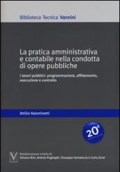 La pratica amministrativa e contabile nella condotta di opere pubbliche. I lavori pubblici: programmazione, affidamento, esecuzione e controllo