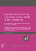 La pratica amministrativa e contabile nella condotta di opere pubbliche. I lavori pubblici: programmazione, affidamento, esecuzione e controllo