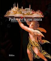 Padova è le sue mura. Cinquecento anni di storia 1513-2013
