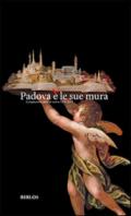 Padova è le sue mura. Cinquecento anni di storia 1513-2013