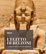 L' Egitto di Belzoni. Un gigante nella terra delle piramidi. Ediz. illustrata