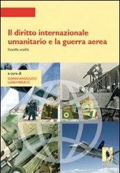 Il diritto internazionale umanitario e la guerra aerea. Scritti scelti