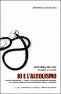 Io e l'alcolismo. I sintomi, la diagnosi, le terapie, le nuove frontiere della ricerca in un pratico libro-intervista per pazienti lettori, e non solo