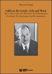 Sullivan revisited. Life and work. Harry Stack Sullivan's relevance for contemporary psychiatry, psychotherapy and psychoanalysis