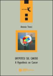 Un'ipotesi sul cancro-A hypothesis on cancer. Ediz. bilingue