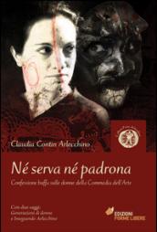 Né serva né padrona. Confessione buffa sulle donne della Commedia dell'Arte