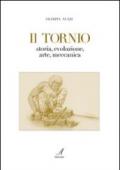 Il tornio. Storia, evoluzione, arte, meccanica