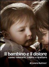 Il bambino e il dolore. Come valutare, capire e trattare