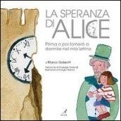 La speranza di Alice. Prima o poi tornerò a dormire nel mio lettino. Ediz. illustrata