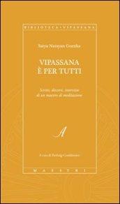 Vipassana è per tutti. Scritti, discorsi, interviste di un maestro di meditazione