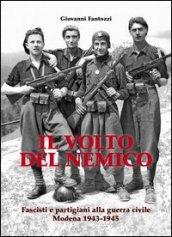 Il volto del nemico. Fascisti e partigiani alla guerra civile. Modena 1943-1945