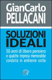 Soluzioni ideali. 50 anni di libero pensiero e qualche impresa memorabile condotta in ambiente ostile