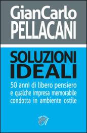 Soluzioni ideali. 50 anni di libero pensiero e qualche impresa memorabile condotta in ambiente ostile