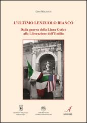 L'ultimo lenzuolo bianco. Dalla guerra della Linea Gotica alla Liberazione dell'Emilia