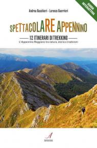 Spettacolare Appennino. 12 itinerari di trekking. Appennino Reggiano tra natura, storia e tradizioni