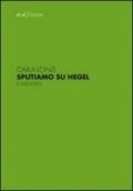 Sputiamo su Hegel. E altri scritti