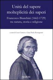 Unità del sapere molteplicità dei saperi. Francesco Bianchini (1662-1729) tra natura, storia e religione