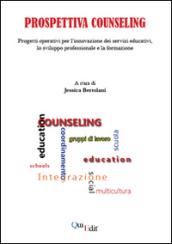 Prospettiva counseling. Progetti operativi per l'innovazione dei servizi educativi, lo sviluppo professionale e la formazione