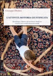 L'attività motoria giustificata. Metodologia e didattica del movimento finalizzato coerenti con le attuali conoscenze neurali