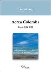 Aerea Colomba. Poesie 2012-2014