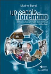 Un secolo fiorentino. Politica e cultura dalle riviste degli intellettuali all'ascesa di Matteo Renzi