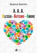 A. A. A. Alessia. Autismo. Amore