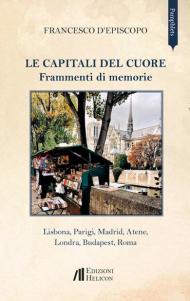 Le capitali del cuore. Frammenti di memorie. Lisbona, Parigi, Madrid, Atene, Londra, Budapest, Roma