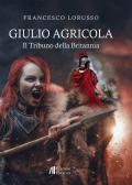 Giulio Agricola. Il tribuno della Britannia