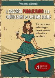 Il discorso pubblicitario e la codificazione del costume sociale. Trattato critico sullo sviluppo comunicazionale nella cultura socialitaria